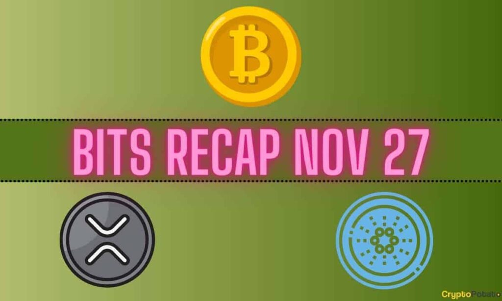 Bitcoin (BTC) Developments, Ripple (XRP) Price Tags, Bullish Cardano (ADA) Prediction: Bits Recap Nov 27